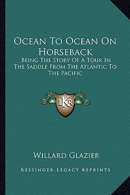 Ocean To Ocean On Horseback: Being The Story Of A Tour In The Saddle From The Atlantic To The Pacific