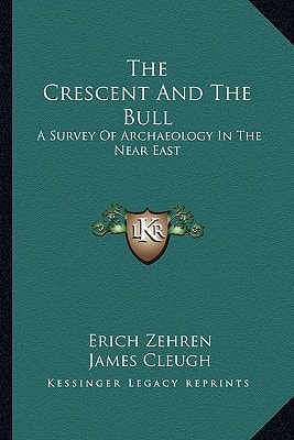 The Crescent And The Bull: A Survey Of Archaeology In The Near East