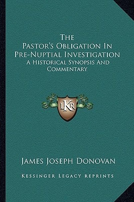 The Pastor's Obligation In Pre-Nuptial Investigation: A Historical Synopsis And Commentary