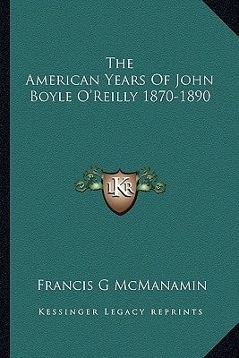 The American Years Of John Boyle O'Reilly 1870-1890