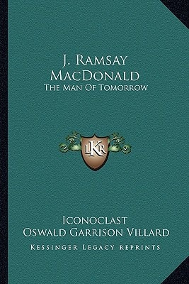J. Ramsay MacDonald: The Man Of Tomorrow