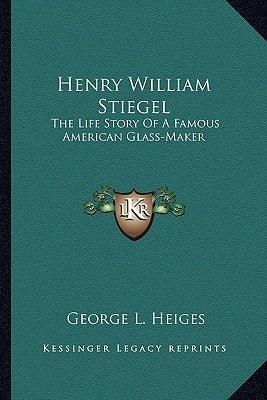 Henry William Stiegel: The Life Story Of A Famous American Glass-Maker
