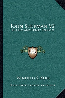 John Sherman V2: His Life And Public Services