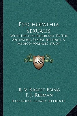 Psychopathia Sexualis: With Especial Reference To The Antipathic Sexual Instinct, A Medico-Forensic Study
