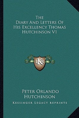 The Diary And Letters Of His Excellency Thomas Hutchinson V1
