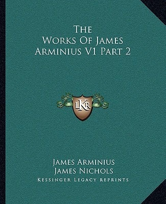 The Works Of James Arminius V1 Part 2