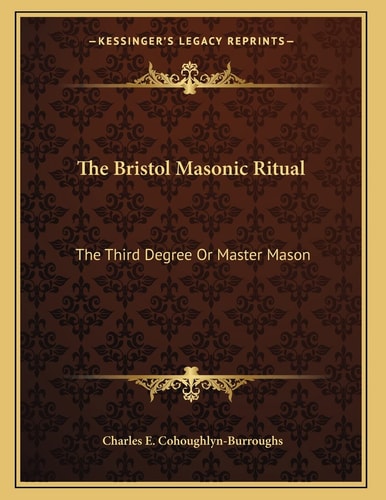 The Bristol Masonic Ritual: The Third Degree Or Master Mason