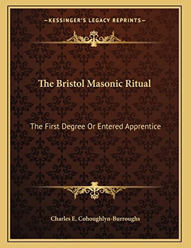 The Bristol Masonic Ritual: The First Degree Or Entered Apprentice