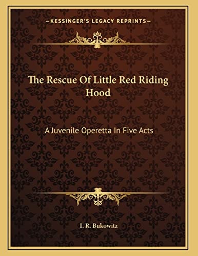 The Rescue Of Little Red Riding Hood: A Juvenile Operetta In Five Acts