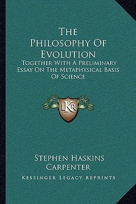 The Philosophy Of Evolution: Together With A Preliminary Essay On The Metaphysical Basis Of Science