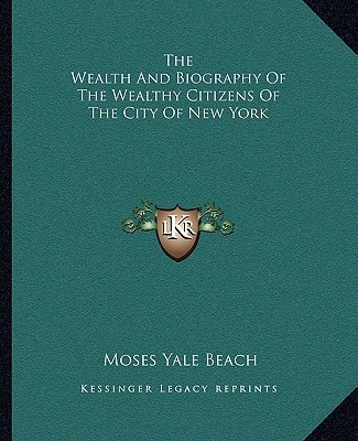 The Wealth And Biography Of The Wealthy Citizens Of The City Of New York