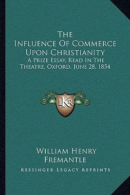 The Influence Of Commerce Upon Christianity: A Prize Essay, Read In The Theatre, Oxford, June 28, 1854