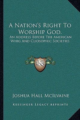 A Nation's Right To Worship God.: An Address Before The American Whig And Cliosophic Societies