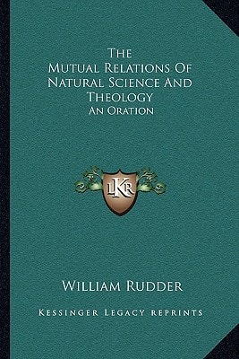 The Mutual Relations Of Natural Science And Theology: An Oration