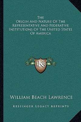 The Origin And Nature Of The Representative And Federative Institutions Of The United States Of America