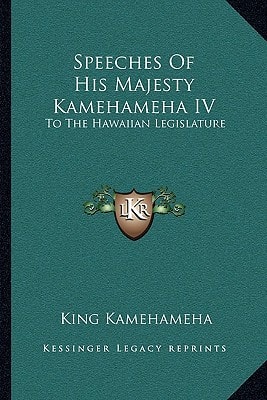 Speeches of His Majesty Kamehameha IV: To the Hawaiian Legislature