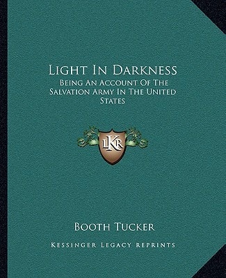 Light In Darkness: Being An Account Of The Salvation Army In The United States