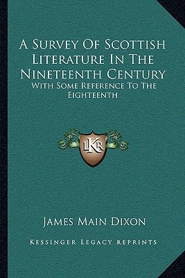 A Survey Of Scottish Literature In The Nineteenth Century: With Some Reference To The Eighteenth