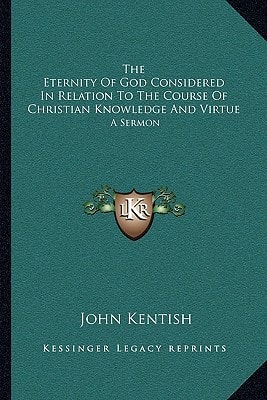 The Eternity Of God Considered In Relation To The Course Of Christian Knowledge And Virtue: A Sermon