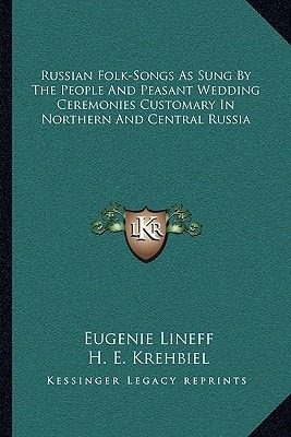 Russian Folk-Songs As Sung By The People And Peasant Wedding Ceremonies Customary In Northern And Central Russia