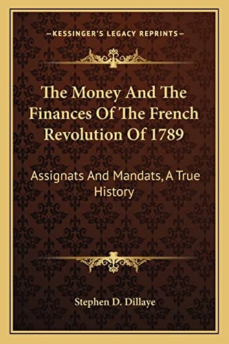 The Money And The Finances Of The French Revolution Of 1789: Assignats And Mandats, A True History