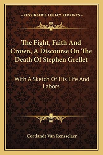 The Fight, Faith And Crown, A Discourse On The Death Of Stephen Grellet: With A Sketch Of His Life And Labors