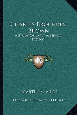Charles Brockden Brown: A Study Of Early American Fiction