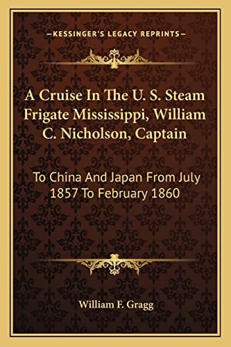 A Cruise In The U. S. Steam Frigate Mississippi, William C. Nicholson, Captain: To China And Japan From July 1857 To February 1860