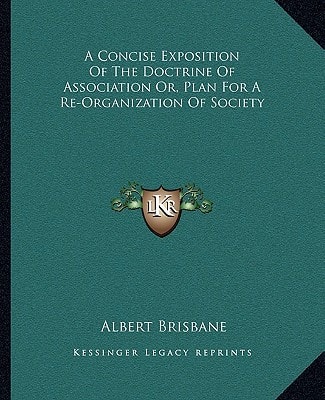 A Concise Exposition Of The Doctrine Of Association Or, Plan For A Re-Organization Of Society