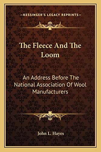 The Fleece And The Loom: An Address Before The National Association Of Wool Manufacturers