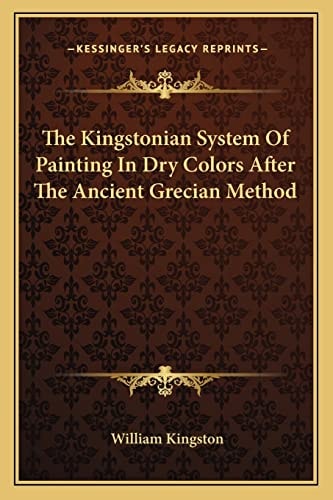 The Kingstonian System Of Painting In Dry Colors After The Ancient Grecian Method
