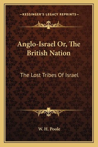 Anglo-Israel Or, The British Nation: The Lost Tribes Of Israel