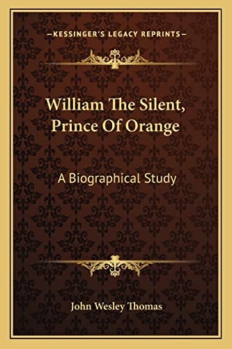 William The Silent, Prince Of Orange: A Biographical Study