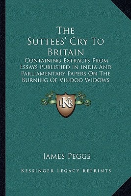 The Suttees' Cry To Britain: Containing Extracts From Essays Published In India And Parliamentary Papers On The Burning Of Vindoo Widows