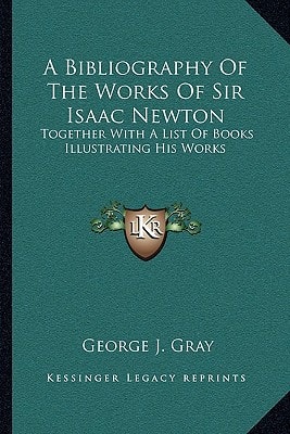 A Bibliography Of The Works Of Sir Isaac Newton: Together With A List Of Books Illustrating His Works