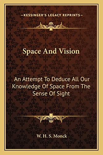 Space And Vision: An Attempt To Deduce All Our Knowledge Of Space From The Sense Of Sight