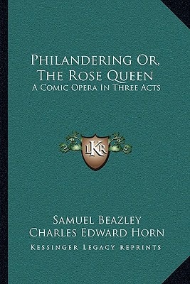 Philandering Or, The Rose Queen: A Comic Opera In Three Acts