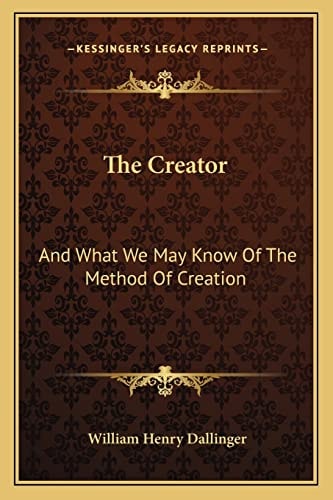 The Creator: And What We May Know Of The Method Of Creation