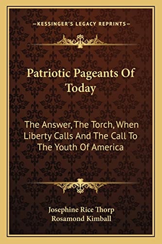 Patriotic Pageants Of Today: The Answer, The Torch, When Liberty Calls And The Call To The Youth Of America