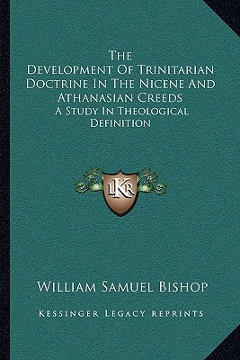 The Development Of Trinitarian Doctrine In The Nicene And Athanasian Creeds: A Study In Theological Definition
