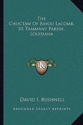 The Choctaw Of Bayou Lacomb, St. Tammany Parish, Louisiana