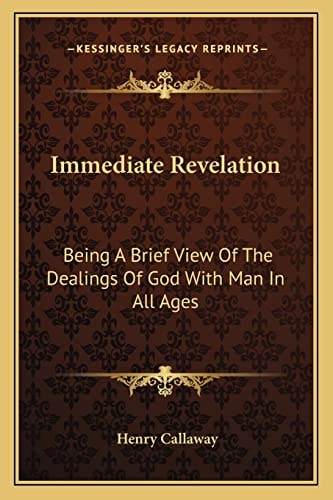 Immediate Revelation: Being A Brief View Of The Dealings Of God With Man In All Ages