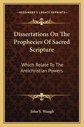 Dissertations On The Prophecies Of Sacred Scripture: Which Relate To The Antichristian Powers