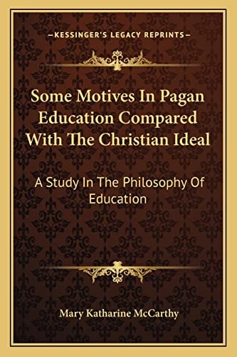 Some Motives In Pagan Education Compared With The Christian Ideal: A Study In The Philosophy Of Education