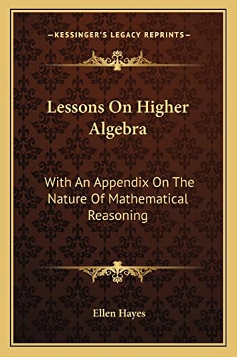 Lessons On Higher Algebra: With An Appendix On The Nature Of Mathematical Reasoning