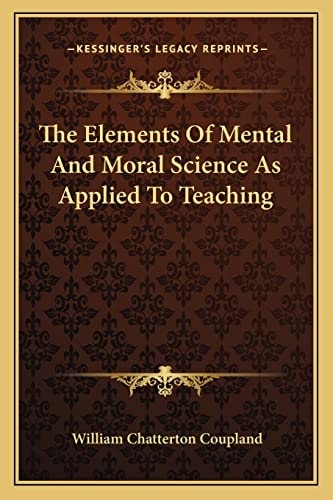 The Elements Of Mental And Moral Science As Applied To Teaching