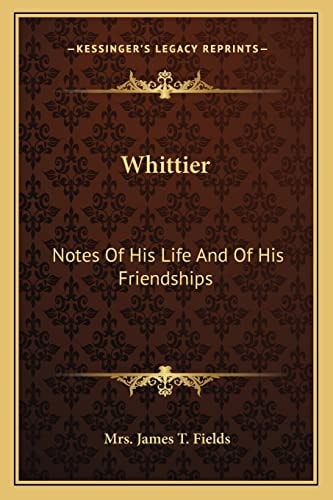 Whittier: Notes Of His Life And Of His Friendships