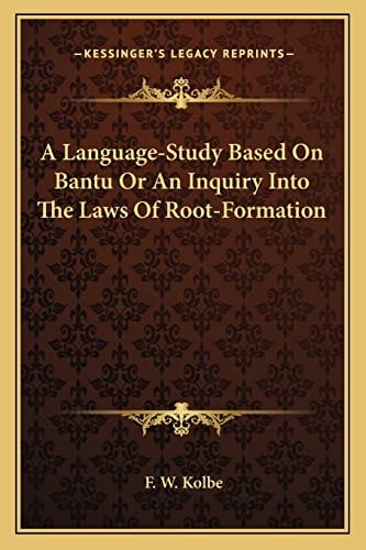 A Language-Study Based On Bantu Or An Inquiry Into The Laws Of Root-Formation