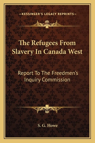 The Refugees From Slavery In Canada West: Report To The Freedmen's Inquiry Commission