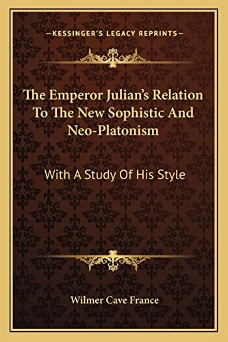 The Emperor Julian's Relation To The New Sophistic And Neo-Platonism: With A Study Of His Style